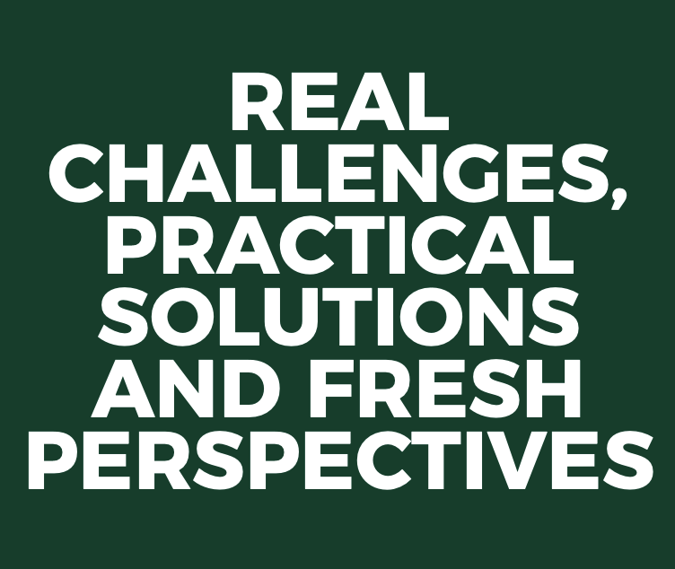 REAL CHALLENGES, PRACTICAL SOLUTIONS AND FRESH PERSPECTIVES